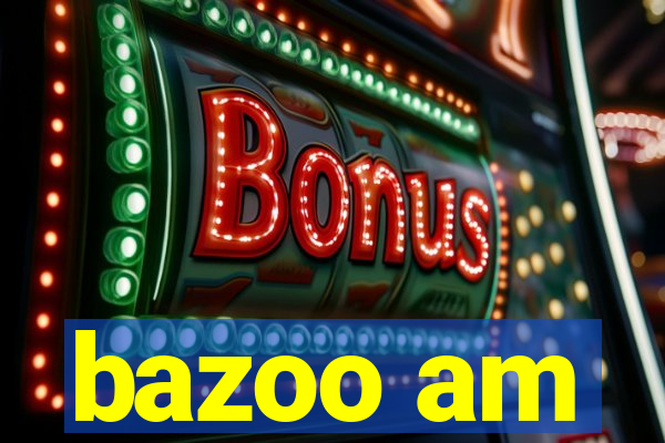 bazoo am